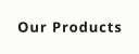 Our Products